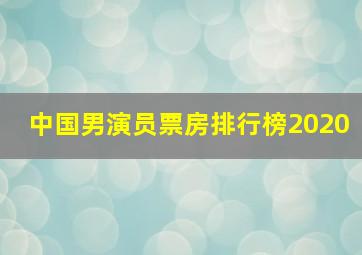 中国男演员票房排行榜2020