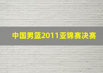 中国男篮2011亚锦赛决赛