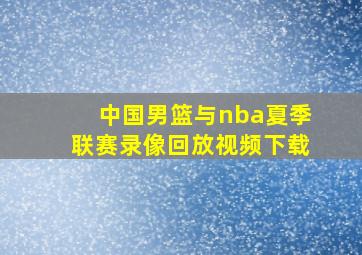 中国男篮与nba夏季联赛录像回放视频下载