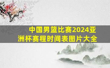 中国男篮比赛2024亚洲杯赛程时间表图片大全