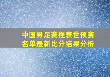 中国男足赛程表世预赛名单最新比分结果分析