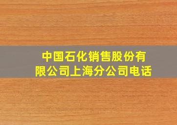 中国石化销售股份有限公司上海分公司电话