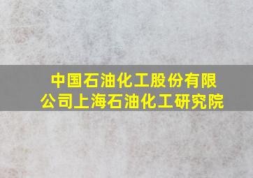 中国石油化工股份有限公司上海石油化工研究院