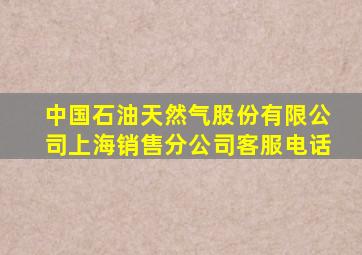 中国石油天然气股份有限公司上海销售分公司客服电话