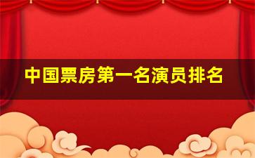 中国票房第一名演员排名