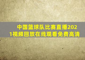 中国篮球队比赛直播2021视频回放在线观看免费高清