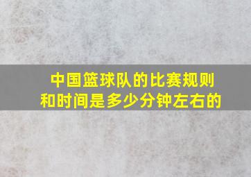 中国篮球队的比赛规则和时间是多少分钟左右的