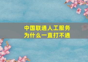 中国联通人工服务为什么一直打不通