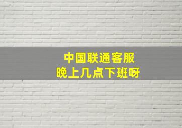 中国联通客服晚上几点下班呀