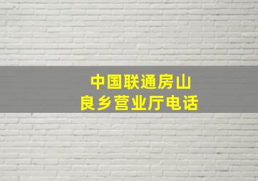 中国联通房山良乡营业厅电话