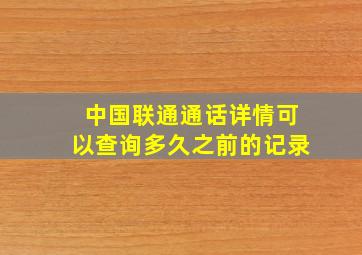 中国联通通话详情可以查询多久之前的记录