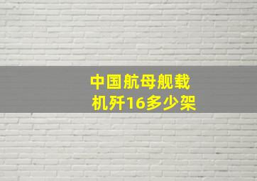 中国航母舰载机歼16多少架