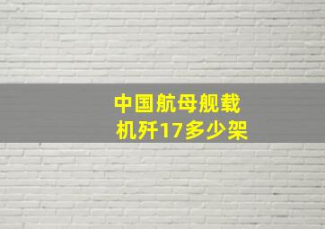 中国航母舰载机歼17多少架