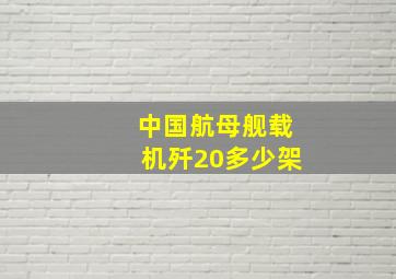 中国航母舰载机歼20多少架