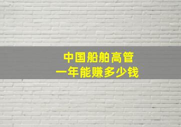 中国船舶高管一年能赚多少钱