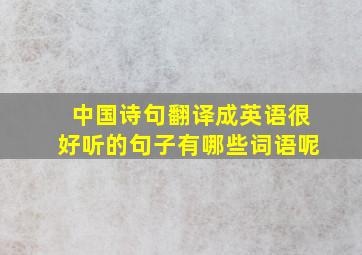 中国诗句翻译成英语很好听的句子有哪些词语呢