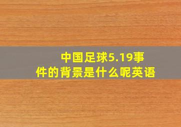 中国足球5.19事件的背景是什么呢英语