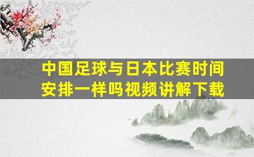 中国足球与日本比赛时间安排一样吗视频讲解下载