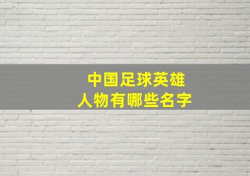 中国足球英雄人物有哪些名字