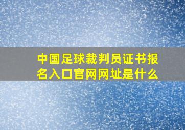 中国足球裁判员证书报名入口官网网址是什么