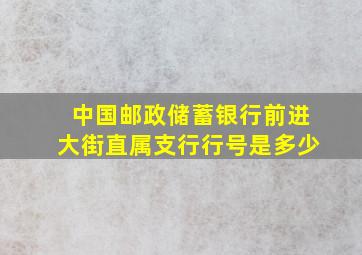 中国邮政储蓄银行前进大街直属支行行号是多少