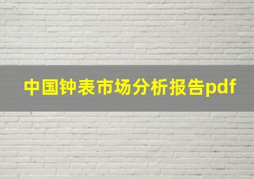 中国钟表市场分析报告pdf