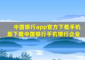 中国银行app官方下载手机版下载中国银行手机银行企业