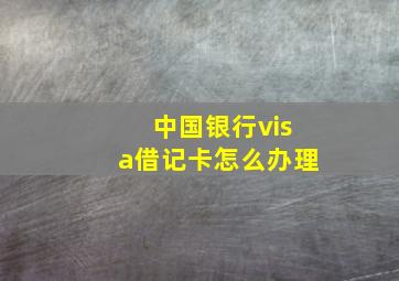 中国银行visa借记卡怎么办理