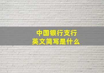 中国银行支行英文简写是什么