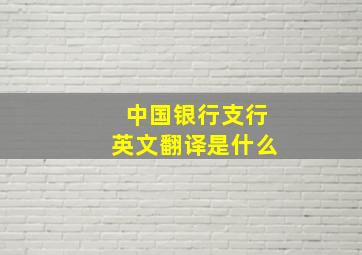 中国银行支行英文翻译是什么