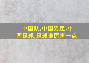 中国队,中国男足,中国足球,足球谁厉害一点