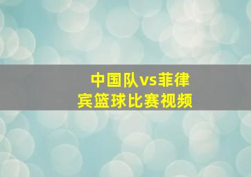 中国队vs菲律宾篮球比赛视频