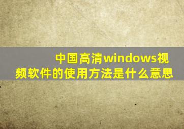 中国高清windows视频软件的使用方法是什么意思