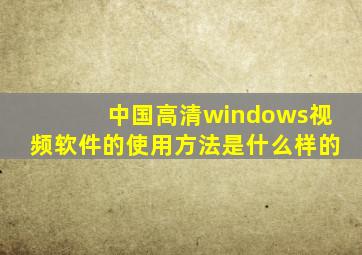 中国高清windows视频软件的使用方法是什么样的