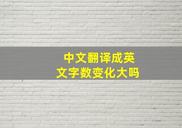 中文翻译成英文字数变化大吗