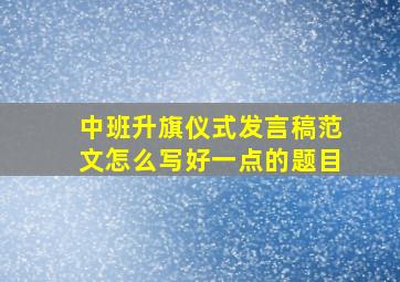 中班升旗仪式发言稿范文怎么写好一点的题目