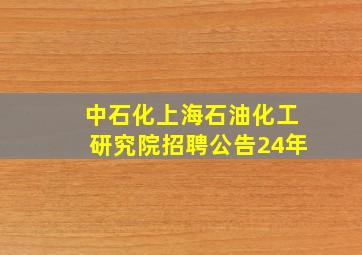 中石化上海石油化工研究院招聘公告24年