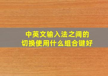 中英文输入法之间的切换使用什么组合键好