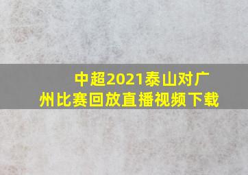 中超2021泰山对广州比赛回放直播视频下载