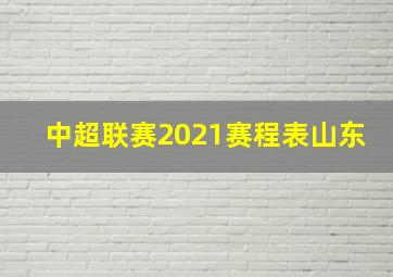 中超联赛2021赛程表山东