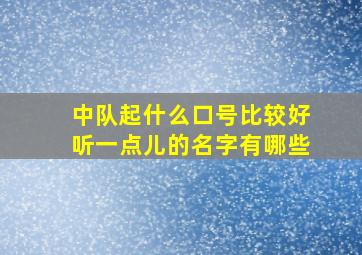 中队起什么口号比较好听一点儿的名字有哪些