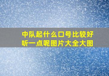 中队起什么口号比较好听一点呢图片大全大图