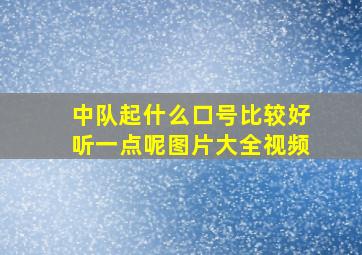 中队起什么口号比较好听一点呢图片大全视频