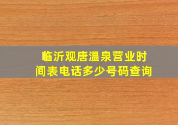 临沂观唐温泉营业时间表电话多少号码查询