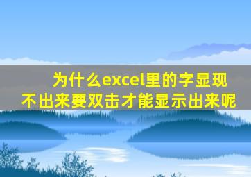 为什么excel里的字显现不出来要双击才能显示出来呢