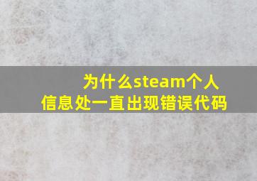 为什么steam个人信息处一直出现错误代码