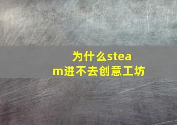 为什么steam进不去创意工坊