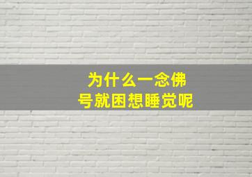 为什么一念佛号就困想睡觉呢