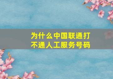 为什么中国联通打不通人工服务号码