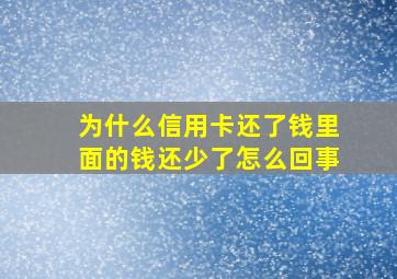 为什么信用卡还了钱里面的钱还少了怎么回事